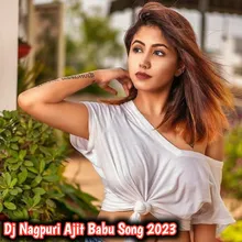 Dj Nagpuri Ajit Babu Song 2023
